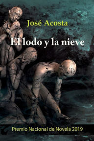 Title: El lodo y la nieve: Premio Nacional de Novela 2019, Author: Jose Acosta