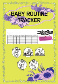 Title: Baby Routine Tracker: baby books, baby planner organiser, baby books 0-6 months, toddler books from 1 year old,board books for kids, monitorin, Author: Bry Johnson