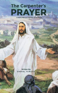 Title: The Carpenter's Prayer: A man lives according to his name, Author: Daniel Kimuyu