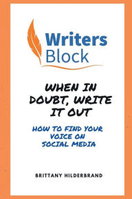 Title: When in Doubt, Write it Out: :How to find your voice on Social Media, Author: Brittany Hilderbrand