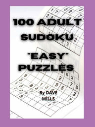 Title: 100 Adult Sudoku Easy Puzzles Brain Training: Sudoku Puzzle Book For Adults With Full Solutions, Author: Dave Mills