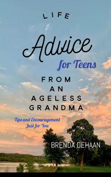 Life Advice for Teens from an Ageless Grandma: Tips and Encouragement Just for You