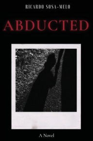 Title: Abducted, Author: Ricardo Sosa-Melo