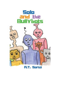 Title: Solo and the Bullybots, Author: A. T. Sorsa