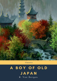 Title: A Boy of Old Japan, Author: R Van Bergen