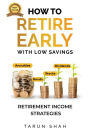 How to Retire Early With Low Savings: Learn Strategies to Generate High Monthly Income With Low Risk