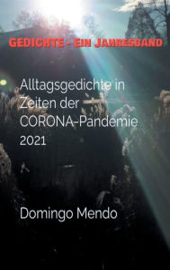 Title: GEDICHTE -- Ein Jahresband Alltagsgedichte in Zeiten der CORONA-Pandemie 2021, Author: Domingo Mendo