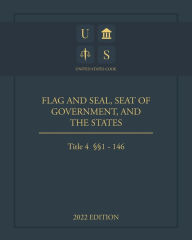 Title: United States Code 2022 Edition Title 4 Flag and Seal, Seat of Government, and The States ï¿½ï¿½1 - 146, Author: Jason Lee