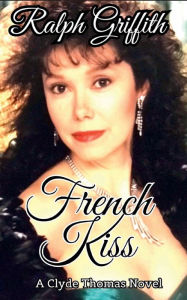 Title: French Kiss: A Clyde Thomas Novel, Author: Ralph Griffith