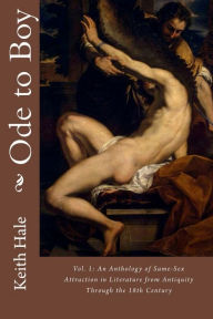 Title: Ode to Boy, Vol. 1: An Anthology of Same-Sex Attraction In Literature from Antiquity Through the 18th Century:, Author: Keith Hale
