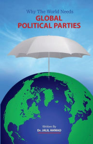 Title: Why the World Needs Global Political Parties, Author: Dr. Jalil Ahmad