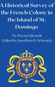 Title: A Historical Survey of the French Colony in the Island of St. Domingo, Author: Bryan Edwards