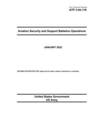 Title: Army Techniques Publication ATP 3-04.119 Aviation Security and Support Battalion Operations January 2022, Author: United States Government Us Army