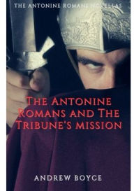 Title: The Antonine Romans and The Tribune's Mission, Author: Andrew Boyce