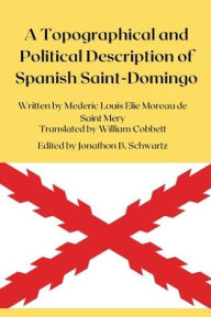 Title: A Topographical and Political Description of the Spanish Part of Saint-Domingo, Volumes I and II, Author: Mederic Elie Lo... Moreau de Saint Mery