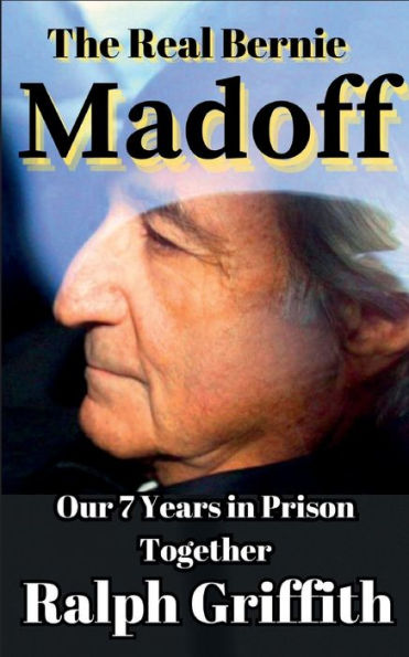 The Real Bernie Madoff: Our 7 Years Together in Prison