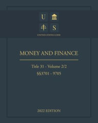 Title: United States Code 2022 Edition Title 31 Money and Finance ï¿½ï¿½3701 - 9705 Volume 2/2, Author: Jason Lee