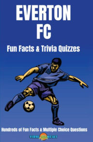 Title: Everton FC Facts & Trivia 100+ Fun Facts and Multiple Choice Questions, Author: Viral Newt