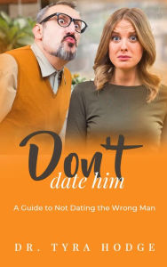 Title: Don't Date Him: A Guide To Not Dating The Wrong Man, Author: Tyra Hodge
