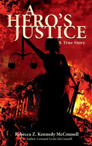 Title: A Hero's Justice: A True Story, Author: Rebecca Z. Kennedy McConnell