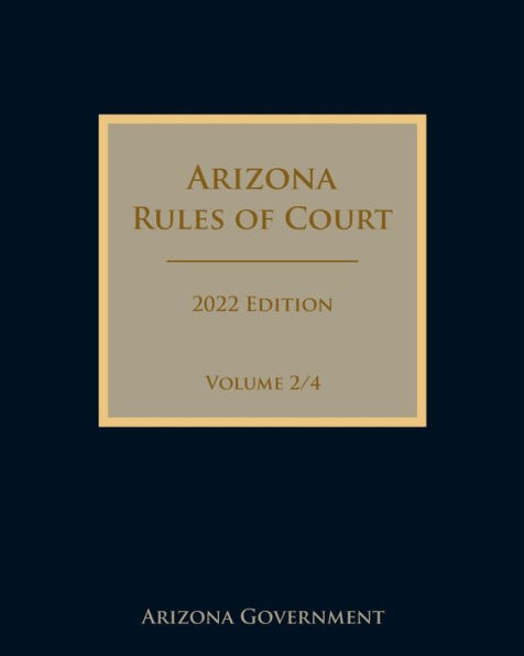 Arizona Rules of Court 2022 Edition Volume 2/4