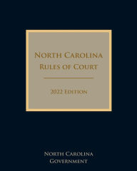 Title: North Carolina Rules of Court 2022 Edition, Author: North Carolina Government