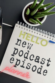 Title: Hello New Podcast Episode Planner: Podcasting Planner For Your New Podcast Episode, Author: Pick Me Read Me Press
