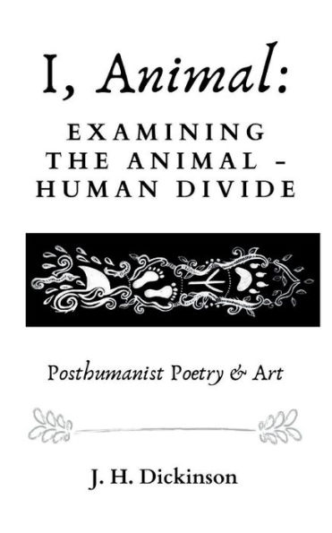 I, Animal: Examining the Animal - Human divide (posthumanist poetry & art):