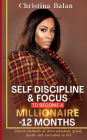 Self-discipline and Focus to Become a Millionaire in 12 Months: Proven methods of determination, grind, hustle and execution to 10X