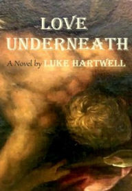 Title: Love Underneath, Author: Luke Hartwell