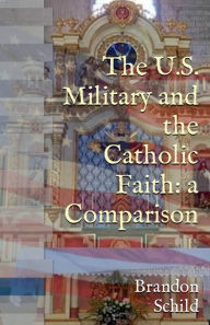 Title: The U.S. Military and the Catholic Faith: A Comparison:, Author: Brandon Schild