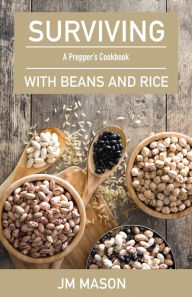 Title: Surviving With Beans And Rice: A Prepper's Cookbook, Author: JM Mason