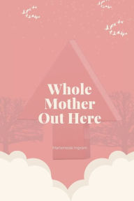 Title: Whole Mother Out Here, Author: Martenesia ingram