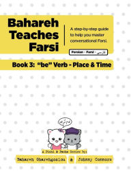 Title: Bahareh Teaches Farsi - Book 3: be Verb - Place and Time:, Author: Bahareh Gharehgozlou