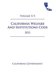 Title: California Welfare and Institutions Code [WIC] 2021 Volume 5/5, Author: Jason Lee