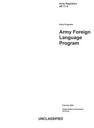 Title: Army Regulation AR 11-6 Army Programs: Army Foreign Language Program February 2022:, Author: United States Government Us Army