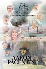 Title: I Am Erich Kï¿½stner A Time Traveling Adventure, Author: Aaron Pacentine