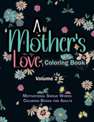 Title: A Mother's Love Coloring Book Vol 2: Motivational Swear Words Coloring Books for Adults, Author: Peter Kattan