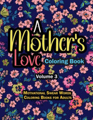 Title: A Mother's Love Coloring Book Vol 3: Motivational Swear Words Coloring Books for Adults, Author: Peter Kattan