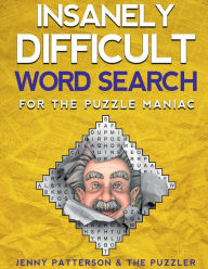 Title: INSANELY DIFFICULT WORD SEARCH FOR THE PUZZLE MANIAC, Author: Jenny Patterson