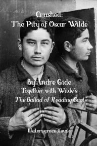 Title: Crushed: The Pity of Oscar Wilde, Together with The Ballad of Reading Gaol, Author: André Gide