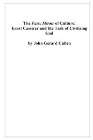 Title: The Faux Miroir of Culture: Ernst Cassirer and the Task of Civilizing God:, Author: Cullen