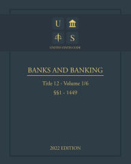 Title: United States Code 2022 Edition Title 12 Banks and Banking ï¿½ï¿½1 - 1449 Volume 1/6, Author: United States Government