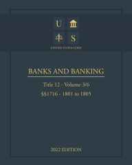 Title: United States Code 2022 Edition Title 12 Banks and Banking ï¿½ï¿½1716 - 1801 to 1805 Volume 3/6, Author: United States Government