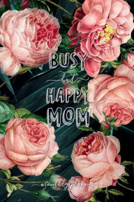 Title: Monthly Planner 2022-2023 BUSY BUT HAPPY MOM - Weekly and Daily Dated Agenda Calendar Jul 2022-Dec 2023: 18 Month Schedule Diary Floral Roses - Trendy Gift for Mother Mum, Author: Luxe Stationery