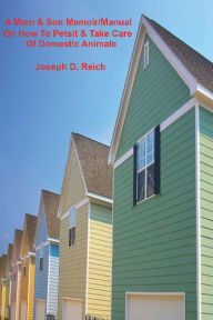 Title: A Mother & Son Memoir/Manual On How To Petsit & Take Care Of Domestic Animals, Author: Joseph Reich