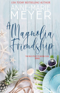 Title: A Magnolia Friendship: A Sweet, Small Town Story, Author: Anne-Marie Meyer