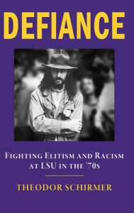 Title: DEFIANCE: Fighting Elitism and Racism at LSU in the '70s:, Author: Theodor Schirmer