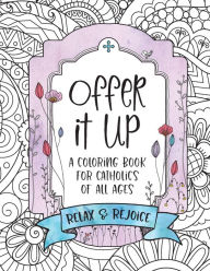 Title: OFFER IT UP Coloring Book for Catholics: For Catholic Kids, Teens and Adults with Coloring Pages & Prayers:, Author: Iamhis365 Media