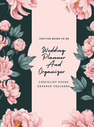 Title: Wedding Planner And Organizer For The Bride To Be: Wedding Planner - Budget, Timeline, Checklists, Guest List, Table ... For The Bride To Be, Author: Pick Me Read Me Press